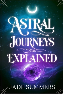 Astral Journeys Explained