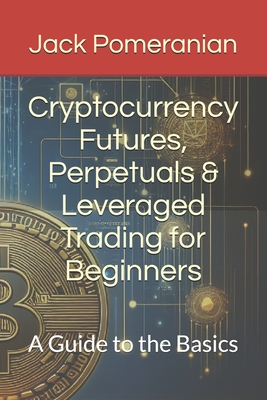 Cryptocurrency Futures, Perpetuals & Leveraged Trading for Beginners: A Guide to the Basics