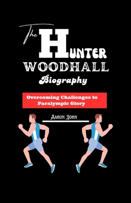 The Hunter Woodhall Biography: Overcoming Challenges to Paralympic Glory