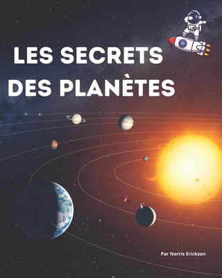 Les Secrets des Planètes: Découverte du Système Solaire et de la Voie Lactée: Soleil, Mercure, Vénus, Terre, Mars, Jupiter, Saturne, Uranus, Neptune