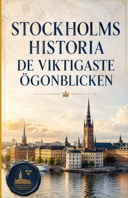 Stockholms Historia: De Viktigaste Ögonblicken