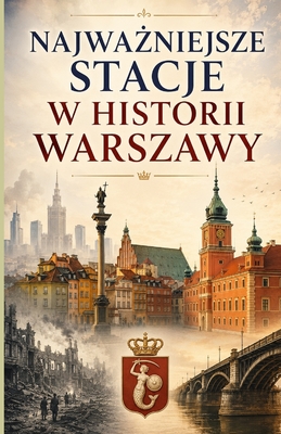 Najważniejsze Stacje w Historii Warszawy