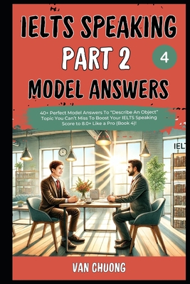 Ielts Speaking Part 2 Model Answers: 40+ Perfect Model Answers To "Describe An Object" Topic You Can't Miss To Boost Your IELTS Speaking Score to 8.0+
