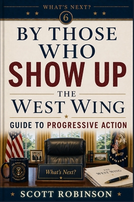 By Those Who Show Up: The West Wing Guide to Progressive Action and Resisting the Authoritarian
