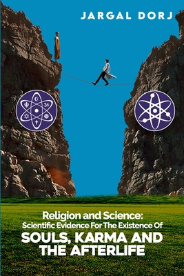 Religion And Science: Scientific Evidence for The Existence of The Soul, Karma, And Afterlife