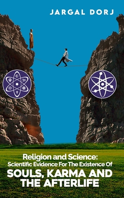 Religion And Science: Scientific Evidence for The Existence of The Soul, Karma, And Afterlife: Scientific Evidence for The Existence of The Soul, Karm