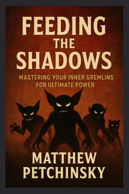 Feeding the Shadows: Mastering Your Inner Gremlins for Ultimate Power