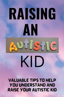 Raising An Autistic Kid: Practical Tips To Guide You In Raising An Autistic Kid