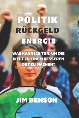 Politik Rückgeld Energie: Was kann ich tun, um die Welt zu einem besseren Ort zu machen?