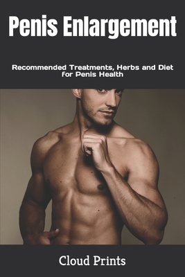 Penis Enlargement: Recommended Treatments, Herbs and Diet for Penis Health