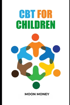 CBT for Children: A comprehensive guide to CBT strategies for anxious and depressed children