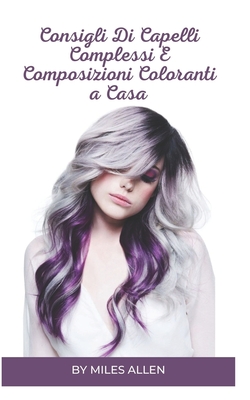 Consigli Di Capelli Complessi E Composizioni Coloranti a Casa