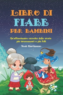 Libro di fiabe per bambini: Un'affascinante raccolta delle storie più interessanti e più folli