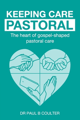 Keeping Care Pastoral: The Heart of Gospel-Shaped Pastoral Care