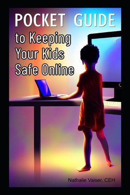Pocket Guide to Keeping your Kids Safe Online: A Practical and Concise Handbook for Parents