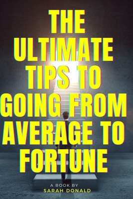 The Ultimate Tips to Going from Average to Fortune: Steps to Success