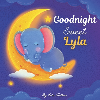 Goodnight Sweet Lyla: A Personalized Children's Book & Bedtime Story For Kids ( Gift Idea For Baby Shower, Christmas & Birthday )