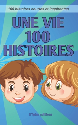 Une vie 100 histoires: 100 histoires et fables courtes pour les enfants