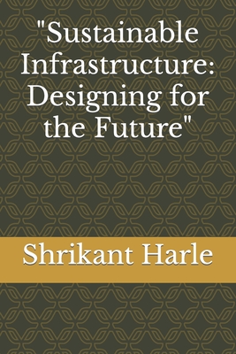 Sustainable Infrastructure: Designing for the Future