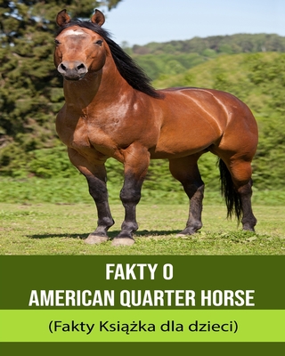 Fakty o American Quarter Horse (Fakty Książka dla dzieci)