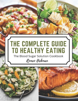 The Complete Guide to Healthy Eating: The Blood Sugar Solution Cookbook