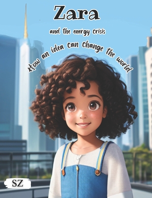 Zara and the Energy Crisis: How an Idea Can Change the World: Illustrated children's book