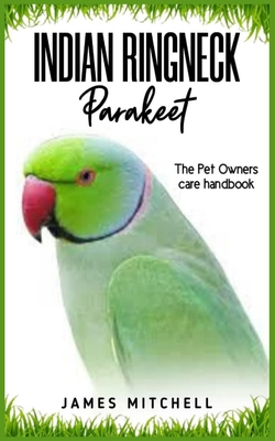 INDIAN RINGNECK Parakeet: The Pet owners care handbook