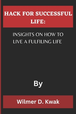 Hack for Successful Life: Insights on How to Live a Fulfiling Life