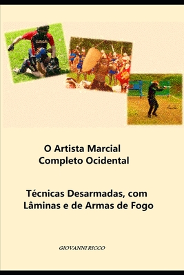 O Artista Marcial Completo Ocidental: Técnicas desarmadas, com lâminas e de armas de fogo