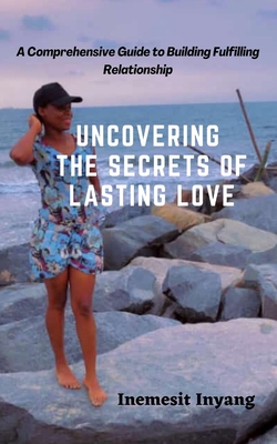 Uncovering the Secrets of Lasting Love: A Comprehensive Guide to Building Fulfilling Relationship