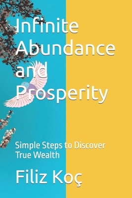Infinite Abundance and Prosperity: Simple Steps to Discover True Wealth