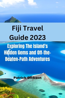 Fiji Travel Guide 2023: Explore the Island's Hidden Gems and Off-the-Beaten-Path Adventures