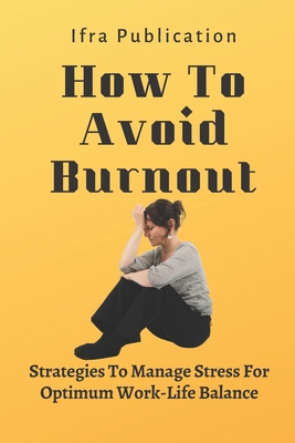 How To Avoid Burnout: Strategies To Manage Stress For Optimum Work-Life Balance