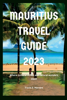Mauritius Travel Guide 2023: Where cultural riches and natural wonders meet