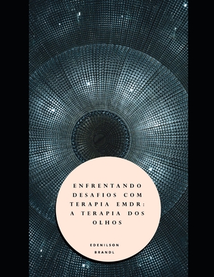 Enfrentando Desafios com Terapia EMDR: A Terapia dos Olhos