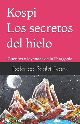 Kospi Los secretos del hielo: Cuentos y leyendas de la Patagonia