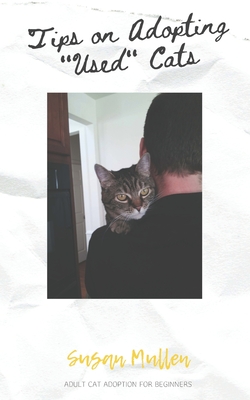 Tips on Adopting "Used" Cats: Adult Cat Adoption for Beginners