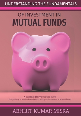 Understanding the Fundamentals of Investment in MUTUAL FUNDS: A guide to Investment