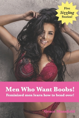 Men Who Want Boobs!: Feminized men learn how to bend over! - Magers & Quinn  Booksellers