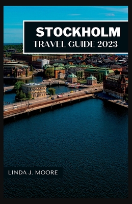 Stockholm Travel Guide 2023: Explore the Best of Sweden's Capital City. Insider Tips, and Attraction
