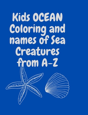 Kids OCEAN Coloring and names of Sea Creatures from A-Z: Coloring book great for young children who are in the beginning stages of learning their alph