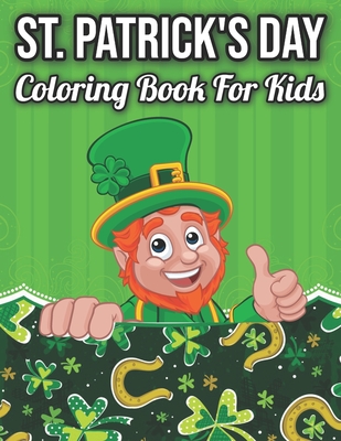 St. Patrick's Day Coloring Book For Kids: Funny Leprechauns, Shamrocks and Irish Costumes With Rainbows and Pots of Gold
