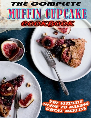 THE COMPLETE MUFFIN CUPCAKE Cookbook.pdf: The Ultimate Guide To Making Great Muffins