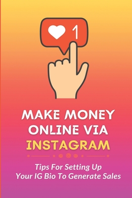 Make Money Online Via Instagram: Tips For Setting Up Your IG Bio To Generate Sales: Setting Up Your Ig Bio