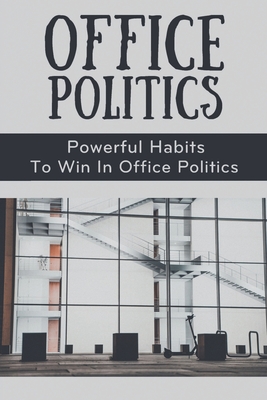 Office Politics: Powerful Habits To Win In Office Politics: How To Manage Office Politics