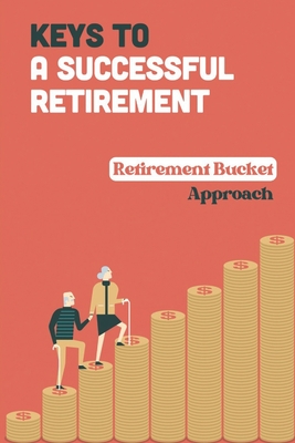 Keys To A Successful Retirement: Retirement Bucket Approach: Retirement Planning