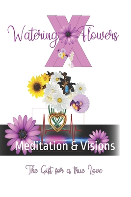 Watering Flowers: Meditation & Visions