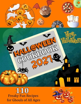 Halloween Cookbook 2021: 110 Freaky Fun Recipes for Ghouls of All Ages