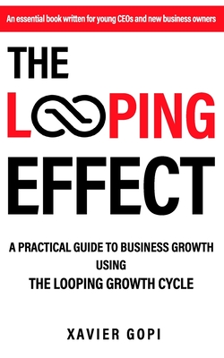 The Looping Effect: A practical guide to business growth using the Looping Growth Cycle