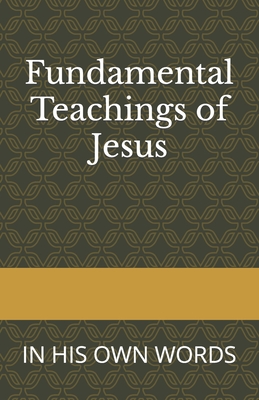 Fundamental Teachings of Jesus: In His Own Words